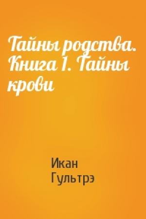 Обложка книги «Тайны родства. Книга 1. Тайны крови» — Икан Гультрэ