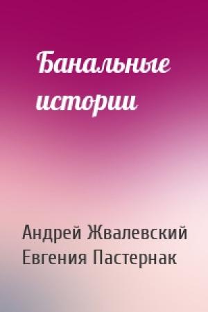 Обложка книги «Банальные истории» — Андрей Жвалевский, Евгения Пастернак