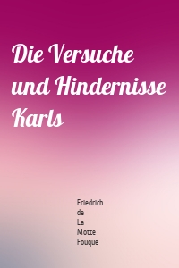 Die Versuche und Hindernisse Karls