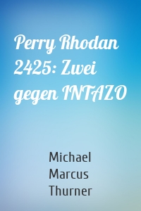 Perry Rhodan 2425: Zwei gegen INTAZO