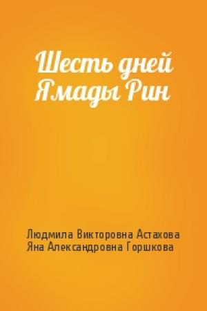 Обложка книги «Шесть дней Ямады Рин» — Людмила Викторовна Астахова, Яна Александровна Горшкова