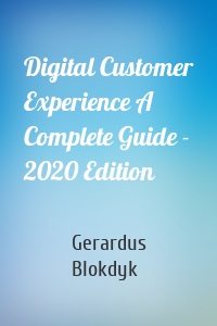 Digital Customer Experience A Complete Guide - 2020 Edition