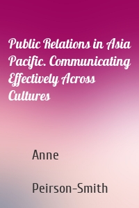 Public Relations in Asia Pacific. Communicating Effectively Across Cultures