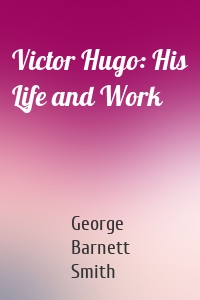 Victor Hugo: His Life and Work