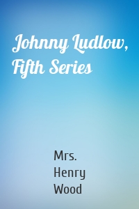 Johnny Ludlow, Fifth Series