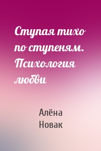 Ступая тихо по ступеням. Психология любви