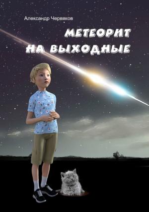 Обложка книги «Метеорит на выходные. Повесть и рассказы» — Александр Червяков