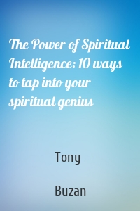 The Power of Spiritual Intelligence: 10 ways to tap into your spiritual genius