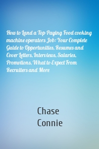 How to Land a Top-Paying Food cooking machine operators Job: Your Complete Guide to Opportunities, Resumes and Cover Letters, Interviews, Salaries, Promotions, What to Expect From Recruiters and More