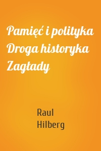 Pamięć i polityka Droga historyka Zagłady