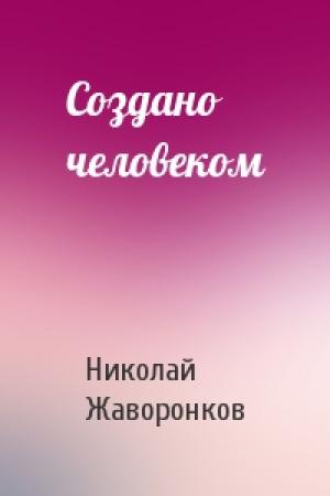 Обложка книги «Создано человеком» — Николай Жаворонков