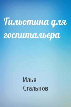 Обложка книги «Гильотина для госпитальера» — Илья Стальнов
