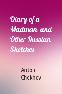 Diary of a Madman, and Other Russian Sketches