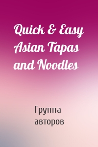 Quick & Easy Asian Tapas and Noodles
