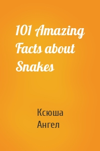 101 Amazing Facts about Snakes