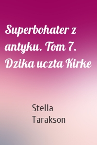 Superbohater z antyku. Tom 7. Dzika uczta Kirke