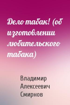 Обложка книги «Дело табак! (об изготовлении любительского табака)» — В Смирнов