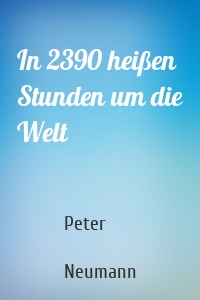 In 2390 heißen Stunden um die Welt