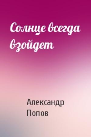 Обложка книги «Солнце всегда взойдет» — Александр Попов