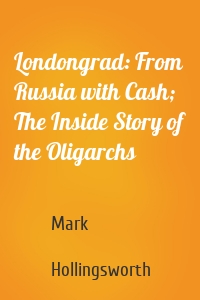 Londongrad: From Russia with Cash; The Inside Story of the Oligarchs