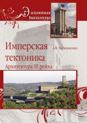 Обложка книги «Имперская тектоника. Архитектура III рейха» — Андрей Васильченко