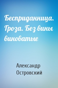 Бесприданница. Гроза. Без вины виноватые