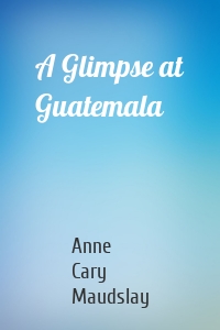 A Glimpse at Guatemala