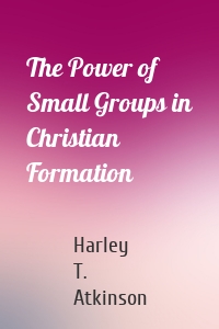 The Power of Small Groups in Christian Formation