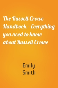 The Russell Crowe Handbook - Everything you need to know about Russell Crowe