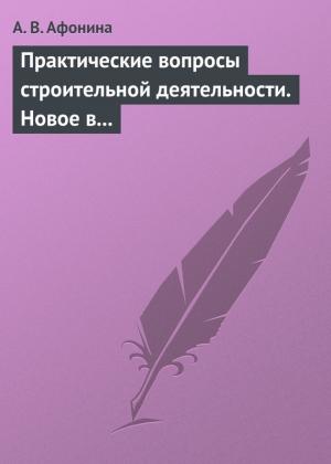 Обложка книги «Практические вопросы строительной деятельности. Новое в правовом регулировании строительной деятельности» — Алла Афонина