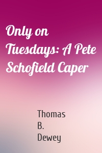 Only on Tuesdays: A Pete Schofield Caper