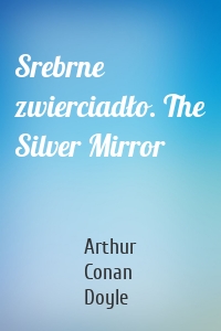 Srebrne zwierciadło. The Silver Mirror