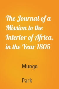 The Journal of a Mission to the Interior of Africa, in the Year 1805