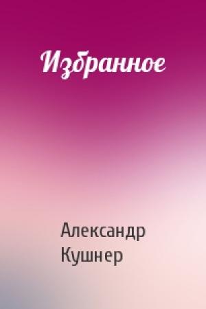 Обложка книги «Избранное» — Александр Семёнович Кушнер