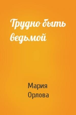 Обложка книги «Трудно быть ведьмой» — Мария Орлова