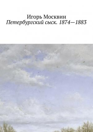 Обложка книги «Петербургский сыск. 1874–1883» — Игорь Москвин