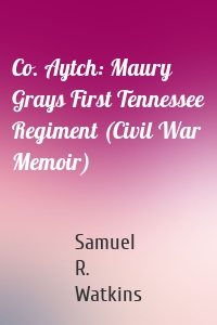Co. Aytch: Maury Grays First Tennessee Regiment (Civil War Memoir)