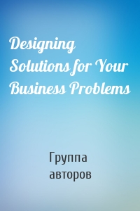 Designing Solutions for Your Business Problems