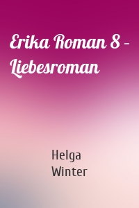 Erika Roman 8 – Liebesroman