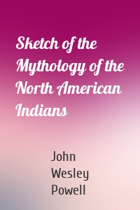 Sketch of the Mythology of the North American Indians