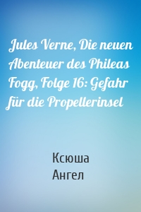 Jules Verne, Die neuen Abenteuer des Phileas Fogg, Folge 16: Gefahr für die Propellerinsel