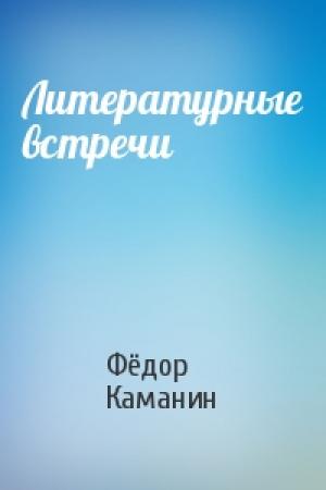 Обложка книги «Литературные встречи» — Фёдор Каманин