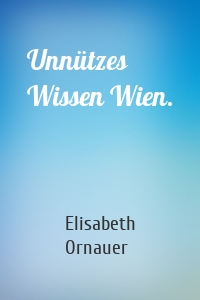 Unnützes Wissen Wien.