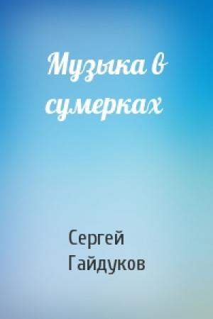 Обложка книги «Музыка в сумерках» — Сергей Гайдуков
