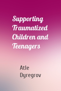 Supporting Traumatized Children and Teenagers