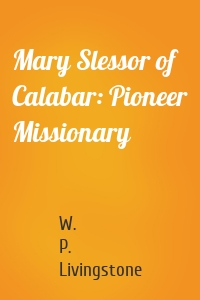 Mary Slessor of Calabar: Pioneer Missionary