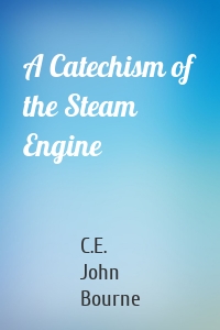 A Catechism of the Steam Engine