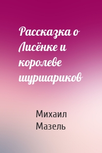 Рассказка о Лисёнке и королеве шуршариков