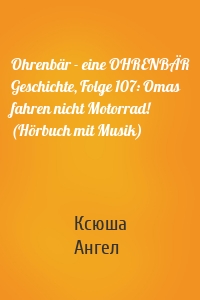 Ohrenbär - eine OHRENBÄR Geschichte, Folge 107: Omas fahren nicht Motorrad! (Hörbuch mit Musik)