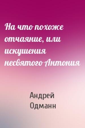 Обложка книги «На что похоже отчаяние, или искушения несвятого Антония» — Андрей Одманн
